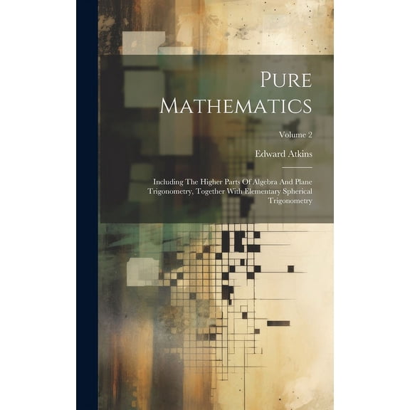 Pure Mathematics: Including The Higher Parts Of Algebra And Plane Trigonometry, Together With Elementary Spherical Trigo, (Hardcover)