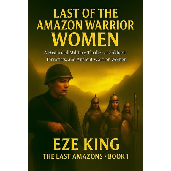 Last of the Amazon Warrior Women: A Historical Military Thriller of Soldiers, Terrorists, and the Ancient Women of War, (Paperback)