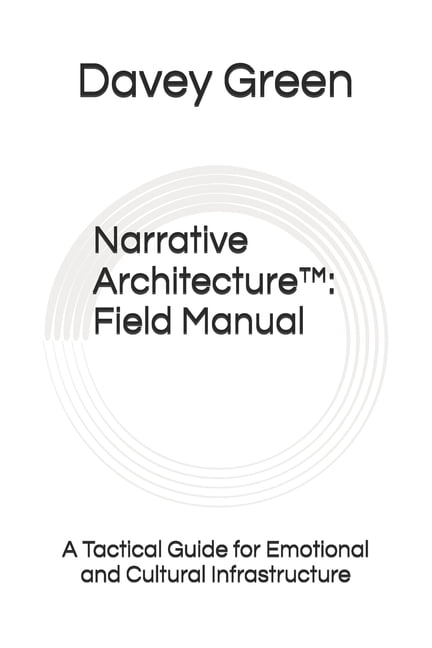 Narrative Architecture(TM): Field Manual: A Tactical Guide for Emotional and Cultural Infrastructure, (Paperback)
