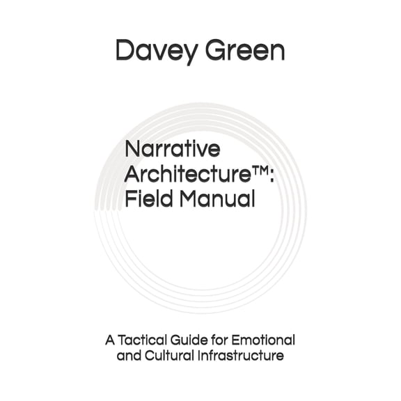 Narrative Architecture(TM): Field Manual: A Tactical Guide for Emotional and Cultural Infrastructure, (Paperback)