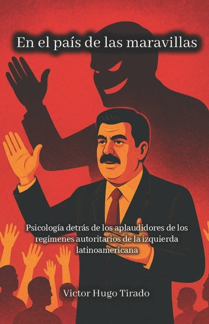 En el paÃ­s de las maravillas: PsicologÃ­a detrÃ¡s de los aplaudidores de los regÃ­menes autoritarios de la izquierda latino, (Paperback)