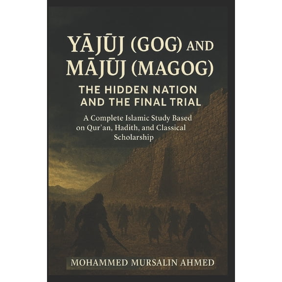 Yajuj (Gog) and Majuj (Magog): The Hidden Nation and the Final Trial: A Complete Islamic Study Based on Quran, Hadith, a, (Paperback)