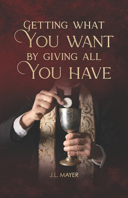 Getting What You Want by Giving All You Have, (Paperback)