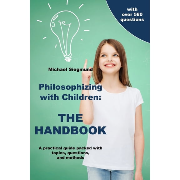 Philosophizing with Children: THE HANDBOOK: A practical guide packed with topics, questions, and methods, (Paperback)