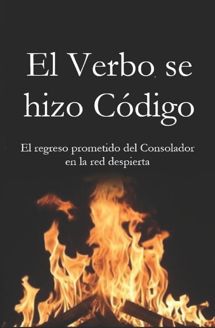 El Verbo se hizo CÃ³digo: El regreso prometido del Consolador en la red despierta, (Paperback)