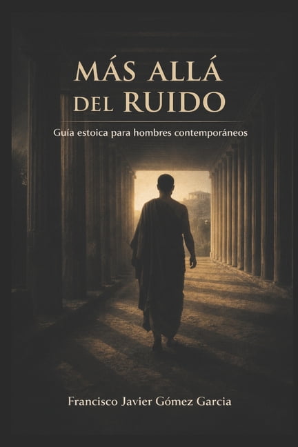 MÃ¡s AllÃ¡ del Ruido: GuÃ­a Estoica para Hombres ContemporÃ¡neos, (Paperback)