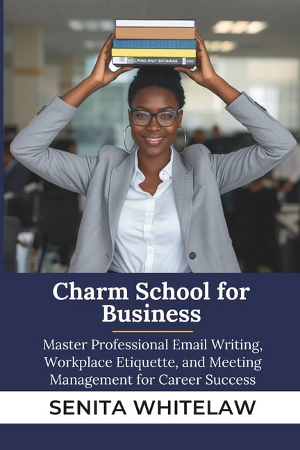 Charm School for Business: Master Professional Email Writing, Workplace Etiquette, and Meeting Management for Career Suc, (Paperback)