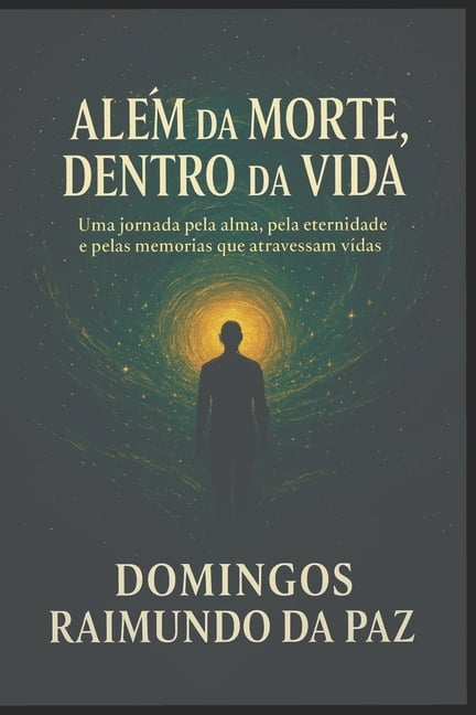 Além Da Morte, Dentro Da Vida: O Despertar da Consciência: Memórias de Vidas e Sabedorias Ocultas, (Paperback)