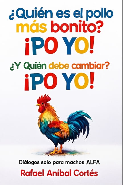 ¿Quién es el pollo más bonito? ¡PO YO! ¿Y quién debe cambiar? ¡PO YO!: Diálogos solo para Machos ALFA, (Paperback)