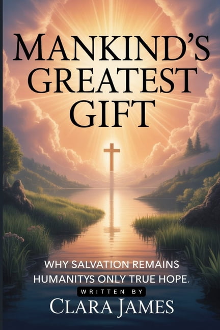 Mankind's Greatest Gift: Why Salvation Remains Humanity's Only True Hope, (Paperback)