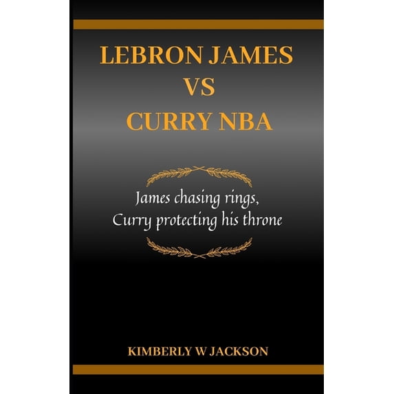 NBA Stars Biographies: Lebron James Vs Curry NBA: James chasing rings, Curry protecting his throne (Paperback)