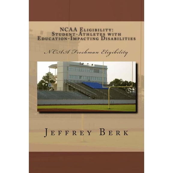 NCAA Eligibility: Student-Athletes with Education-Impacting Disabilities (Paperback) by Jeffrey a Berk