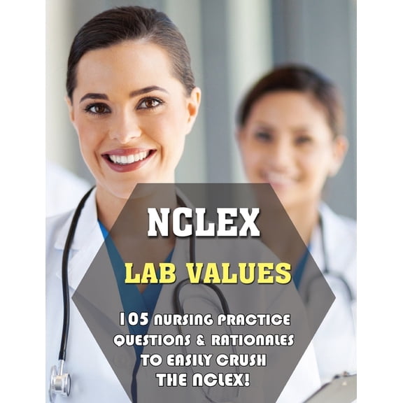 NCLEX Lab Values: 105 Nursing Practice Questions & Rationales to EASILY Crush the NCLEX! (Paperback)