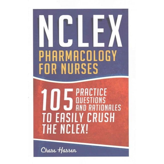 Nursing Review Questions and RN Content Guide, Registered Nurse, Practitioner, Study Guide, Exam Pre: NCLEX: Pharmacology for Nurses: 105 Nursing Practice Questions & Rationales to EASILY Crush the NC