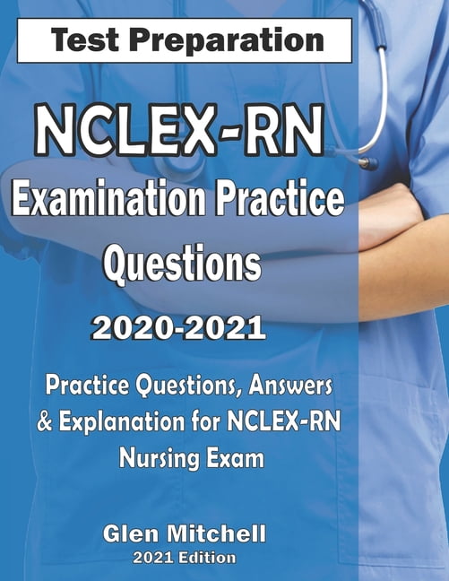 NCLEX-RN Examination Practice Questions 2020-2021 : Practice Questions ...