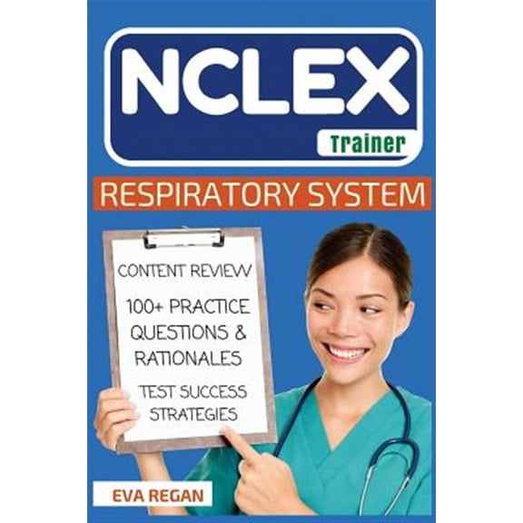 NCLEX: Respiratory System: The NCLEX Trainer: Content Review, 100+ Specific Practice Questions & Rationales, and Strategies f