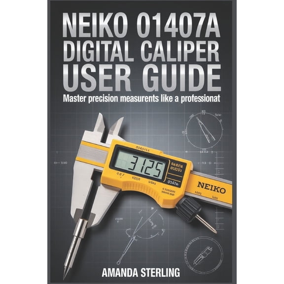 NEIKO 01407A Digital Caliper User Guide: Setup, Calibration & Precision Measurement Techniques for Woodworking, Mach, (Paperback)