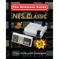 NES Classic: Ultimate Guide To The NES Classic: Tips, Tricks, and Strategies to all 30 Games, (Paperback)