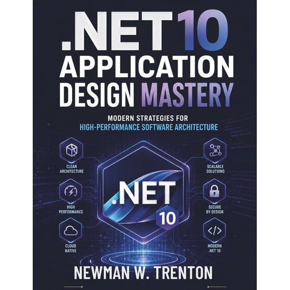 .NET 10 Application Design Mastery: Modern Strategies for High-Performance Software Architecture, (Paperback)