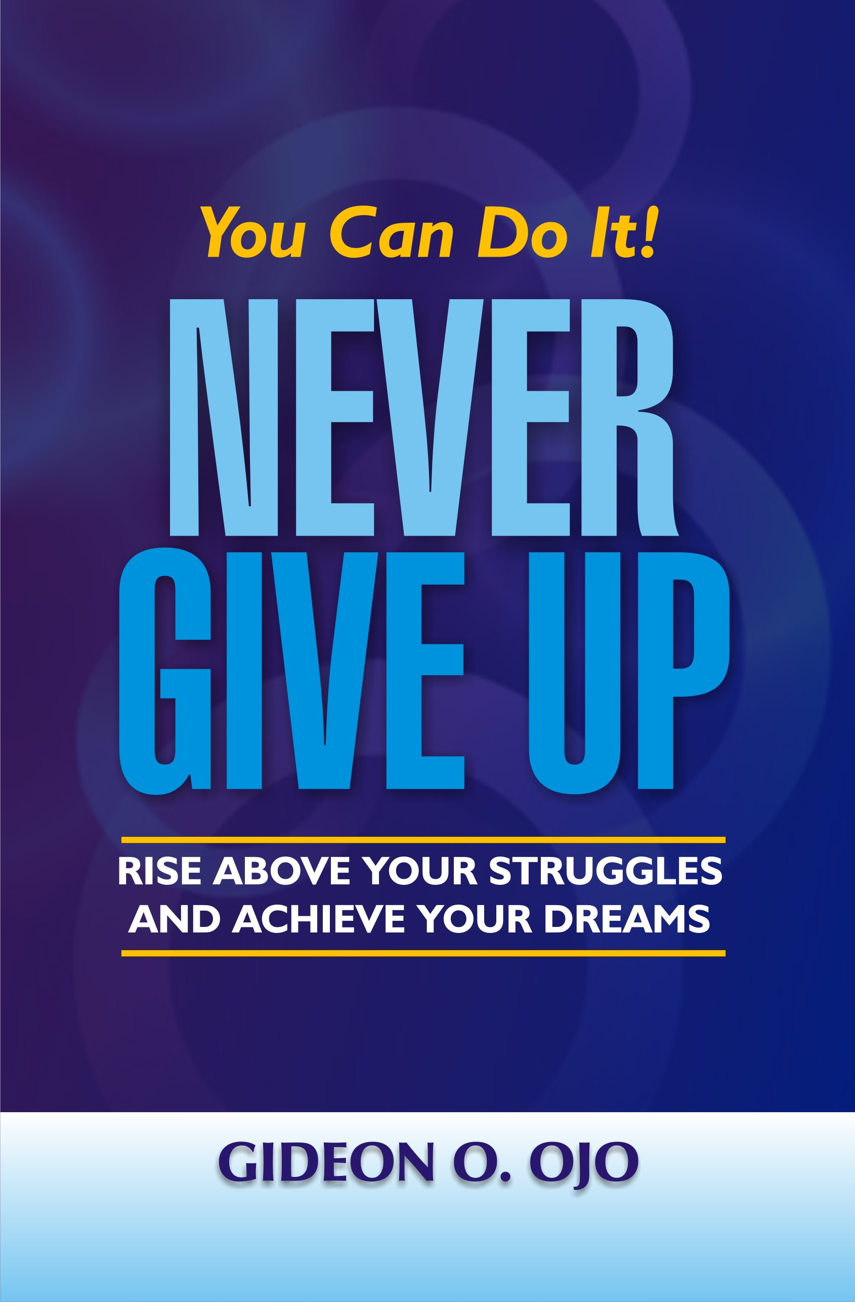 NEVER GIVE UP - Rise Above Your Struggles And Achieve Your Dreams ...