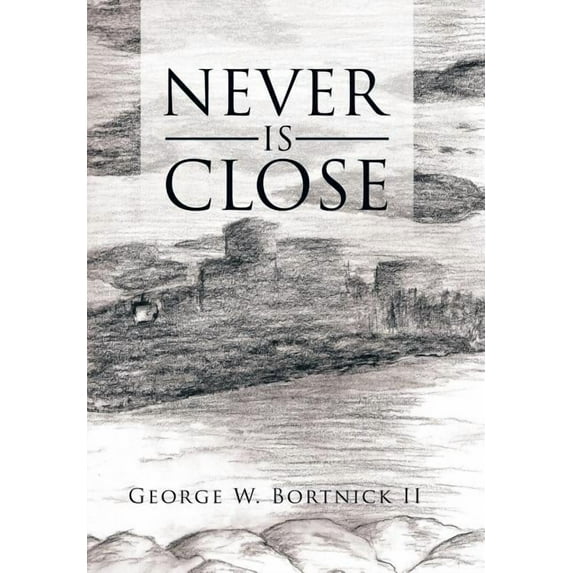 NEVER IS CLOSE Hardcover 1514452537 9781514452530 George W. Bortnick II