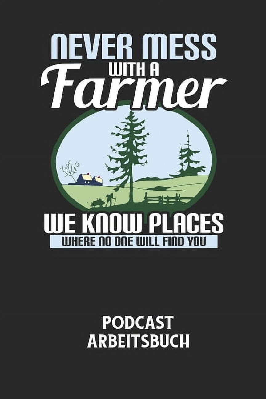 NEVER MESS WITH A FARMER WE KNOW PLACES WHERE NO ONE WILL FIND YOU - Podcast Arbeitsbuch: Arbeitsbuch für die Erstellung von Aufnahmen - verliere nie wieder den Überblick über deine Projekte! (Paperba