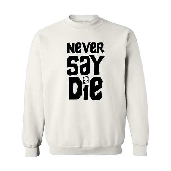NEVER SAY DIE Crewneck Sweatshirt