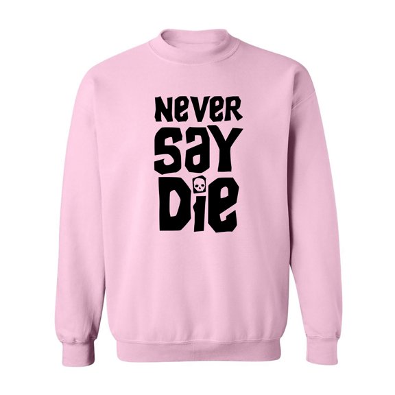 NEVER SAY DIE Crewneck Sweatshirt