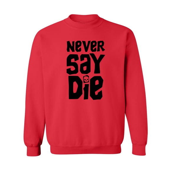 NEVER SAY DIE Crewneck Sweatshirt