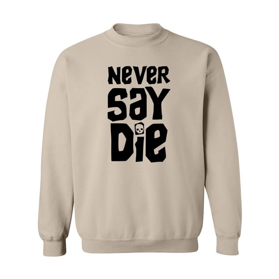 NEVER SAY DIE Crewneck Sweatshirt
