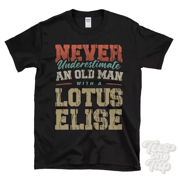NEVER UNDERESTIMATE AN OLD MAN WITH A LOTUS ELISE FUNNY T-SHIRT