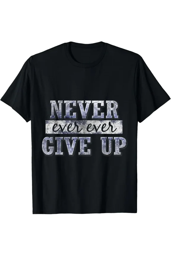 NEVER ever ever GIVE UP Motivational Positive Inspiration Workout Unisex T-Shirt, S-5XL