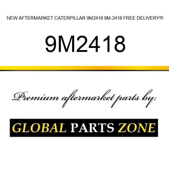 NEW AFTERMARKET CATERPILLAR 9M2418 9M-2418 FREE DELIVERY!!!