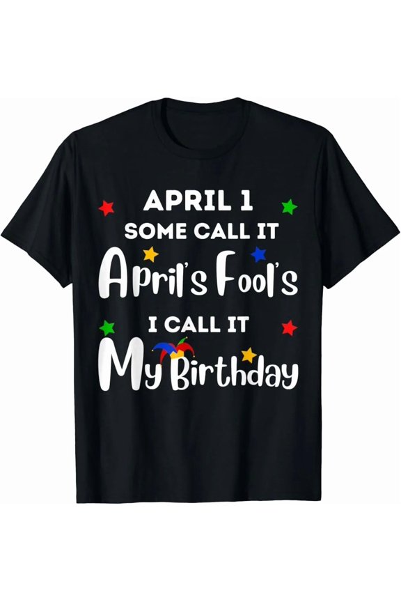NEW!!! April 1st Birthday April Fool's Day Funny Anniversary Jokes T-Shirt