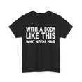 thumbnail image 1 of NEW Bald Dad T-shirt, With A Body Like This Who Needs Hair Father's Day Shirt, 1 of 2