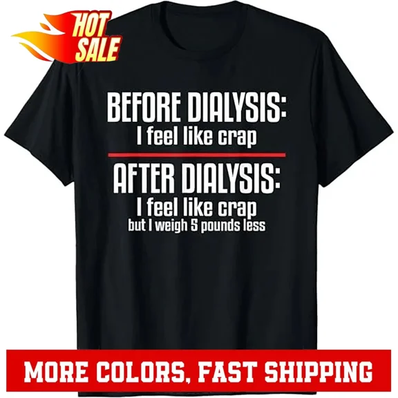 NEW! Before Dialysis and After Dialysis a Funny Dialysis Patient T-Shirt S-3XL