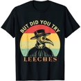NEW! But Did You Try Leeches Plague Doctor Mask Cloak Gift T-Shirt ...