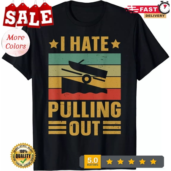NEW/Funny Boating Quote I hate pulling out for boat captain Gift Unisex T-Shirt