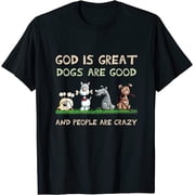 NEW God Is Great Dogs Are Good And People Are Crazy T-Shirt - MADE IN USA