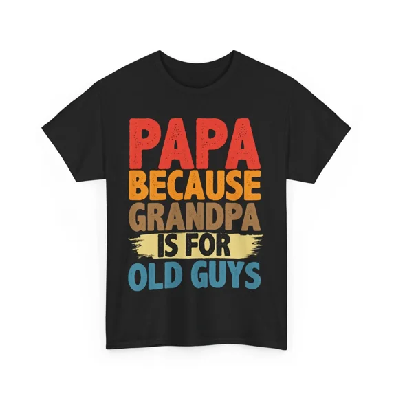 NEW Grandpa Father's Day Shirt, Papa Because Grandpa Is For Old Guys T-shirt