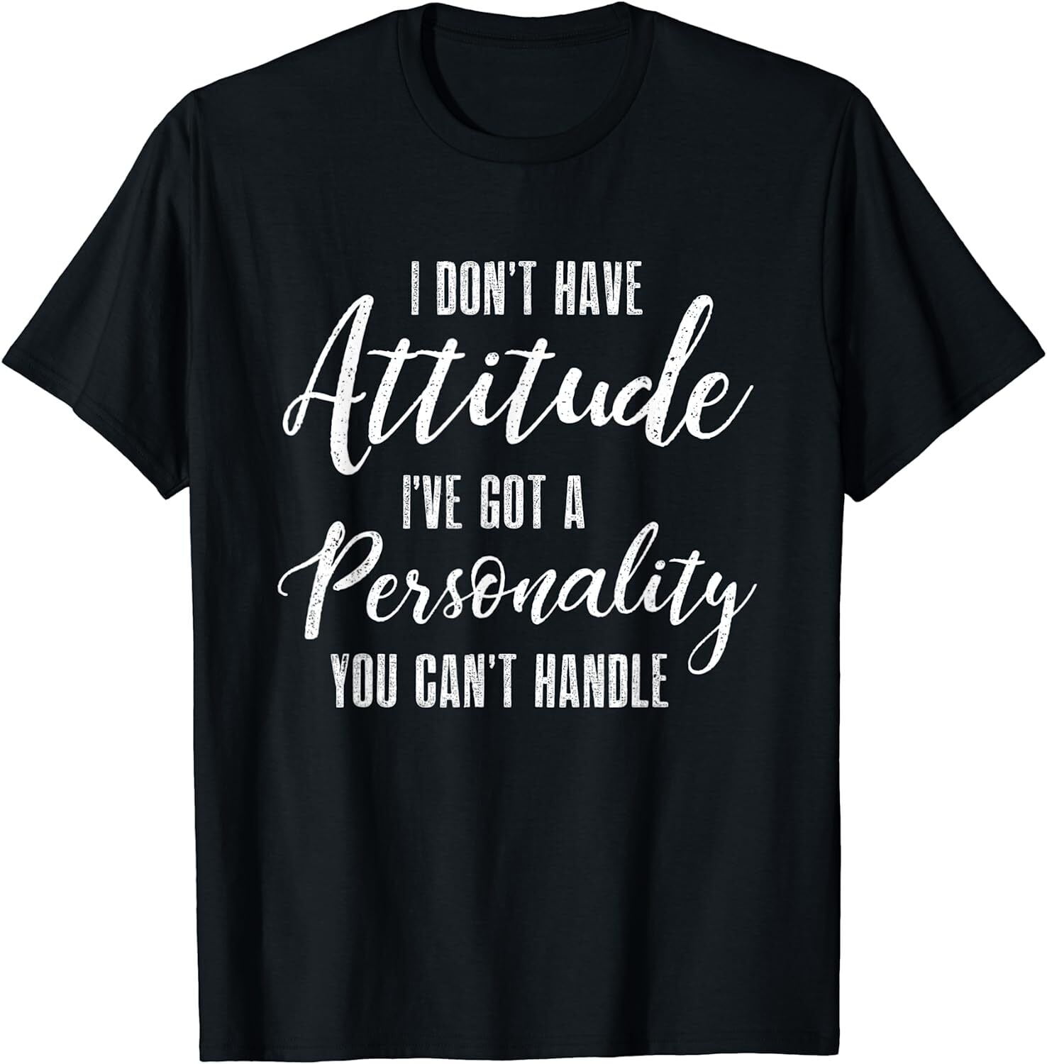 NEW I Don't Have Attitude I've Got A Personality You Cant Handle Best T
