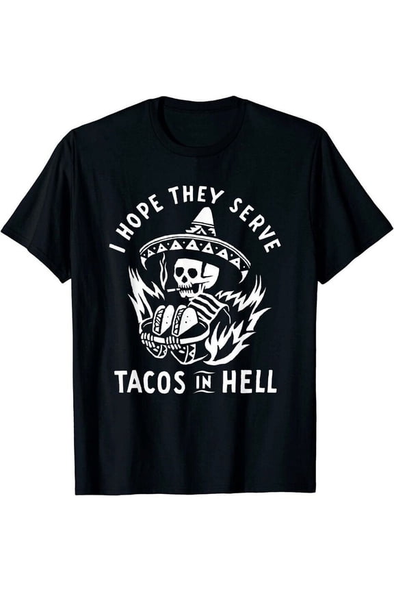 NEW I Hope They Serve Tacos In Hell T-Shirt