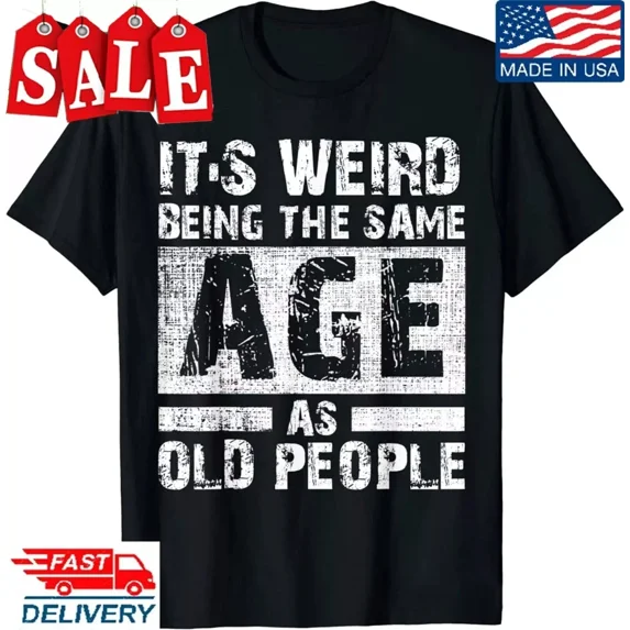 NEW/It's Weird Being The Same Age As Old People Retro Sarcastic T-Shirt, Nice T