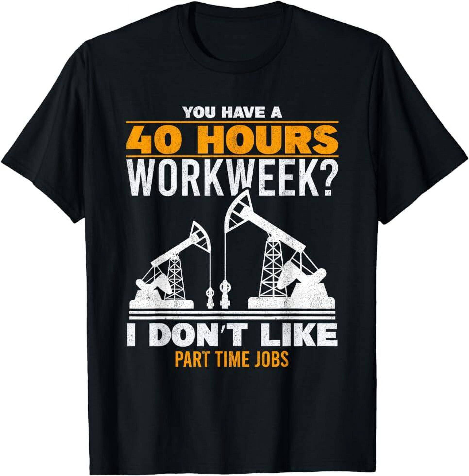 NEW LIMITED 40 Hour Workweek Part Time Roughneck Oil Rig Oilfield