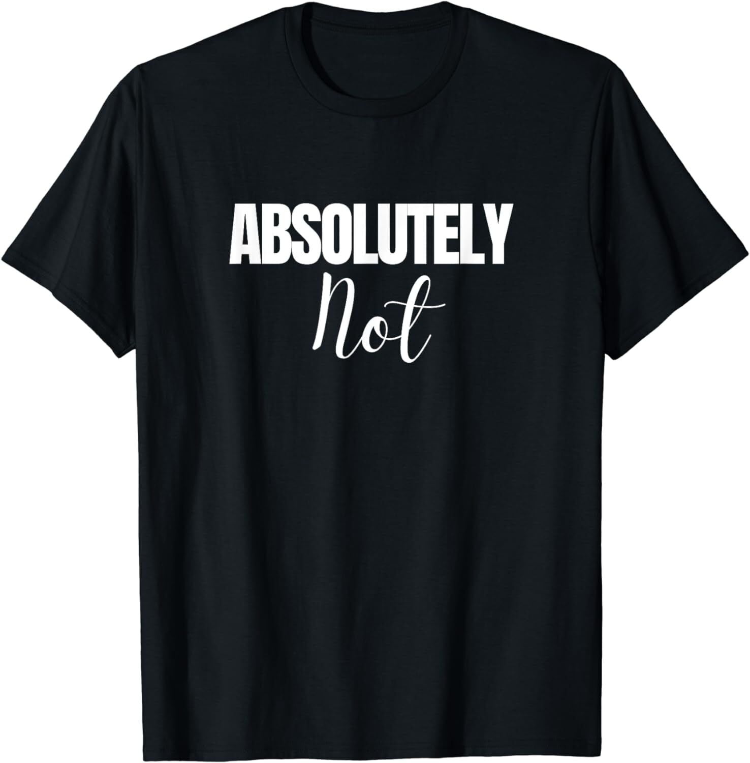 NEW LIMITED Absolutely Not Funny Saying TShirt