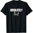 NEW LIMITED Absolutely Not Funny Saying T-Shirt - Walmart.com
