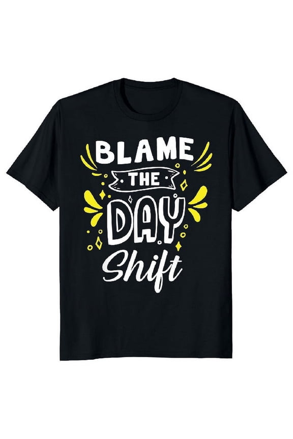NEW LIMITED Blame The Day Shift Funny Classic Novelty Tee M-3XL Fast Shipping