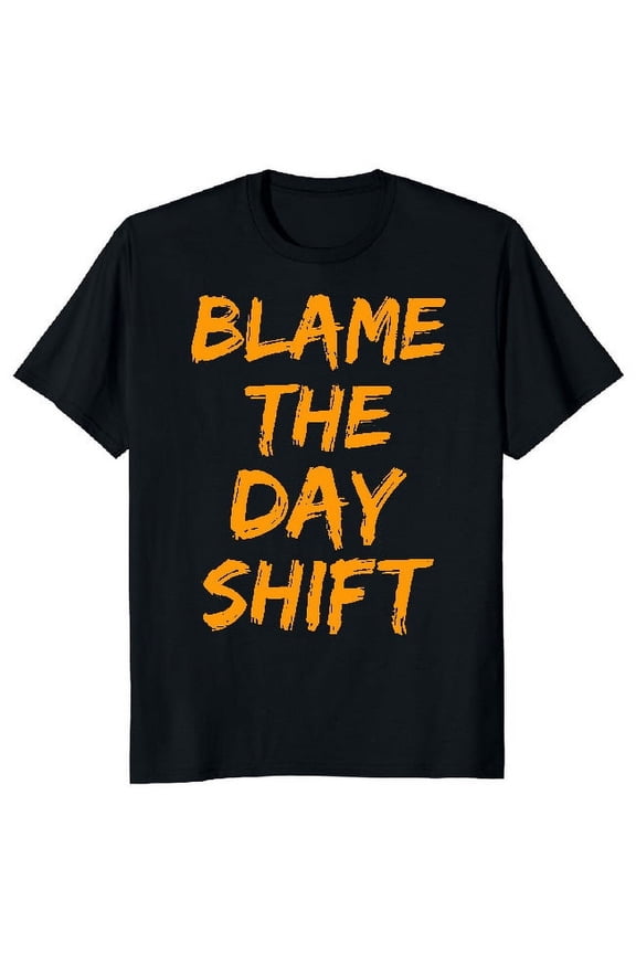 NEW LIMITED Blame The Day Shift Funny Classic Novelty Tee M-3XL Fast Shipping
