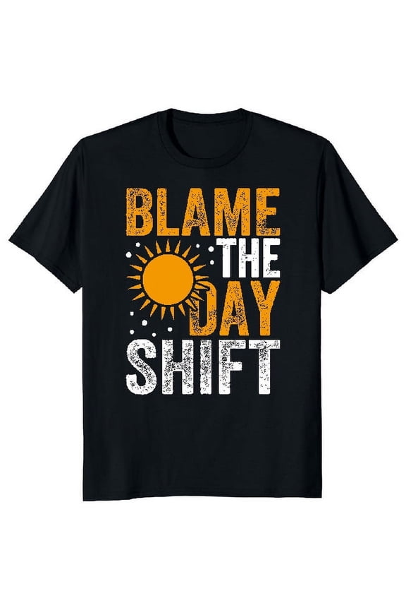 NEW LIMITED Blame The Day Shift Funny Classic Novelty Tee M-3XL Fast Shipping