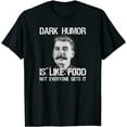 NEW LIMITED Dark Humor Is Like Food Not Everyone Gets It Meme TShirt